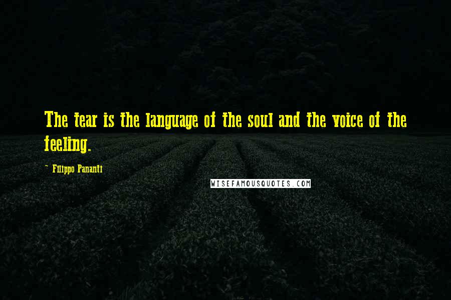 Filippo Pananti Quotes: The tear is the language of the soul and the voice of the feeling.