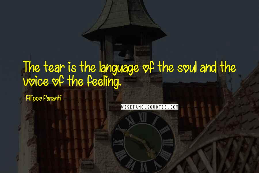 Filippo Pananti Quotes: The tear is the language of the soul and the voice of the feeling.