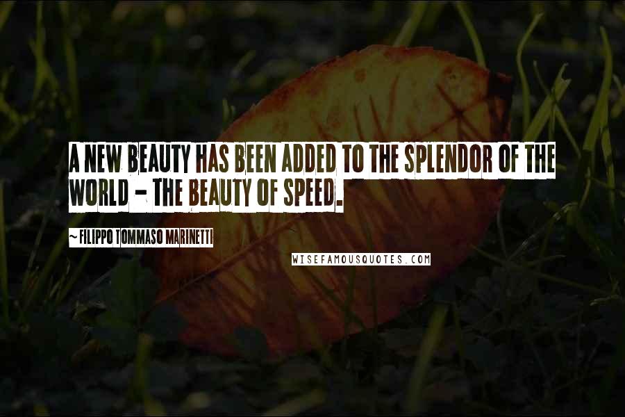 Filippo Tommaso Marinetti Quotes: A new beauty has been added to the splendor of the world - the beauty of speed.