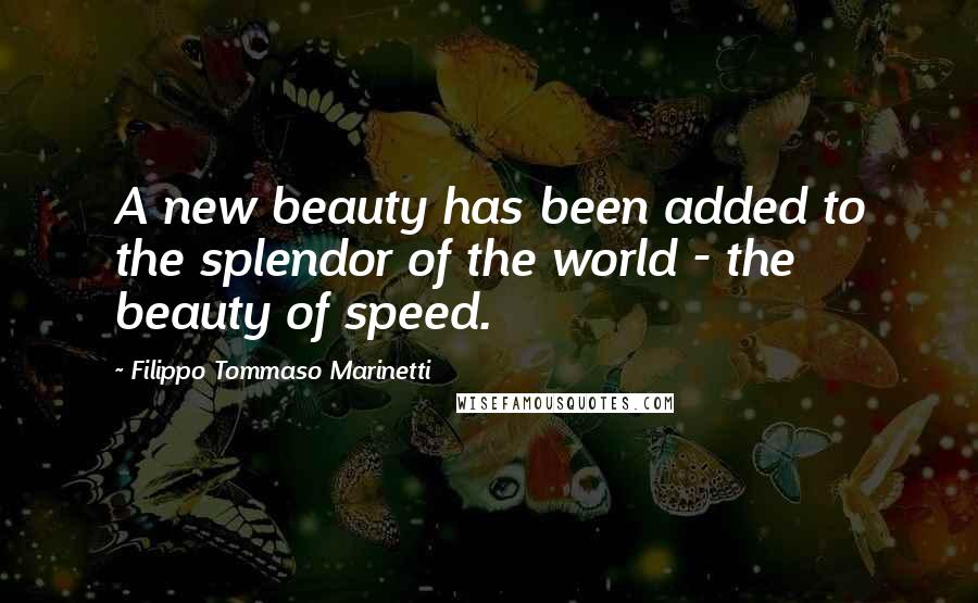 Filippo Tommaso Marinetti Quotes: A new beauty has been added to the splendor of the world - the beauty of speed.