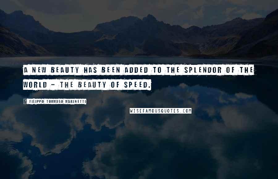 Filippo Tommaso Marinetti Quotes: A new beauty has been added to the splendor of the world - the beauty of speed.