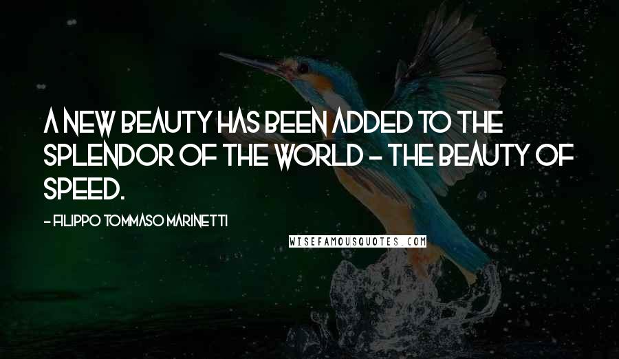 Filippo Tommaso Marinetti Quotes: A new beauty has been added to the splendor of the world - the beauty of speed.