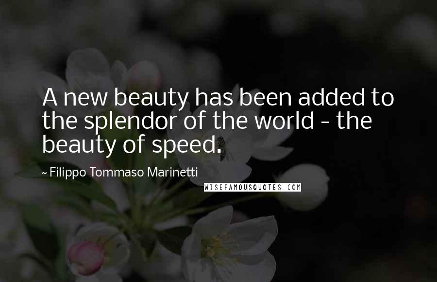 Filippo Tommaso Marinetti Quotes: A new beauty has been added to the splendor of the world - the beauty of speed.