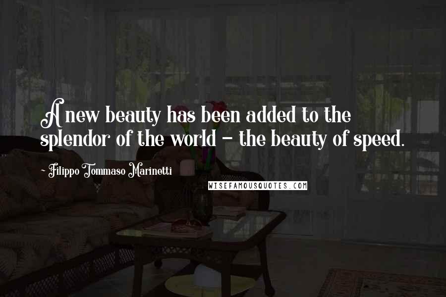 Filippo Tommaso Marinetti Quotes: A new beauty has been added to the splendor of the world - the beauty of speed.