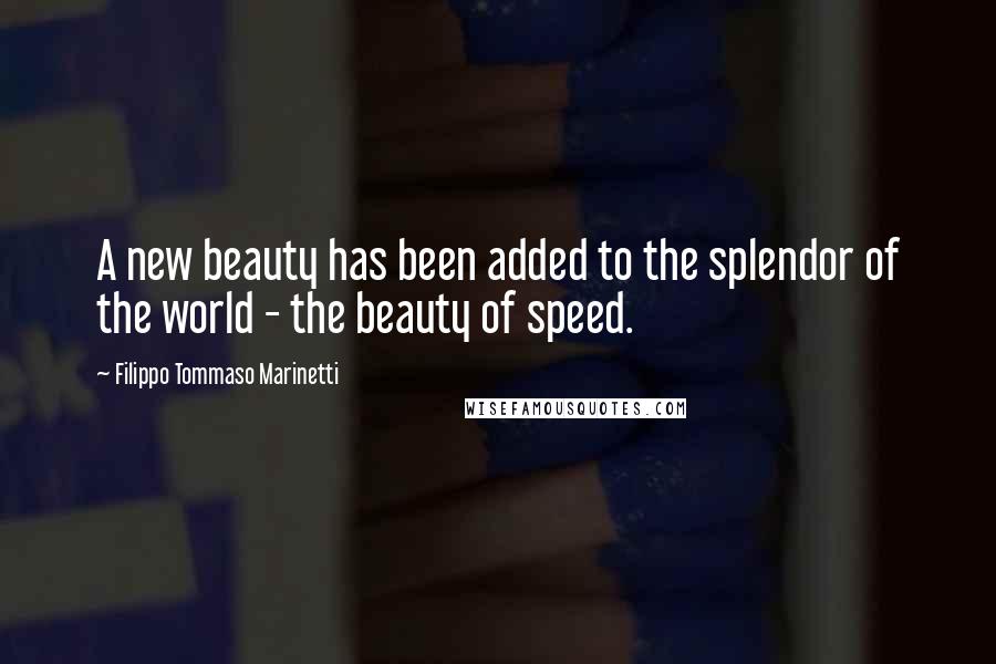 Filippo Tommaso Marinetti Quotes: A new beauty has been added to the splendor of the world - the beauty of speed.