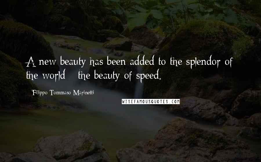 Filippo Tommaso Marinetti Quotes: A new beauty has been added to the splendor of the world - the beauty of speed.