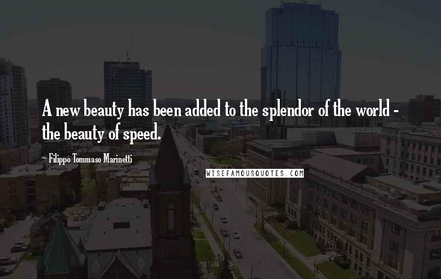 Filippo Tommaso Marinetti Quotes: A new beauty has been added to the splendor of the world - the beauty of speed.