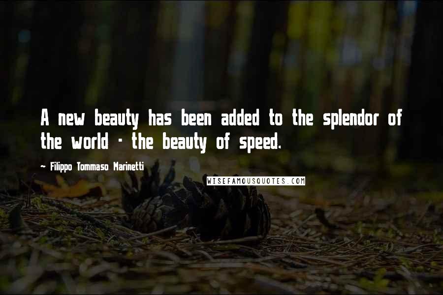 Filippo Tommaso Marinetti Quotes: A new beauty has been added to the splendor of the world - the beauty of speed.