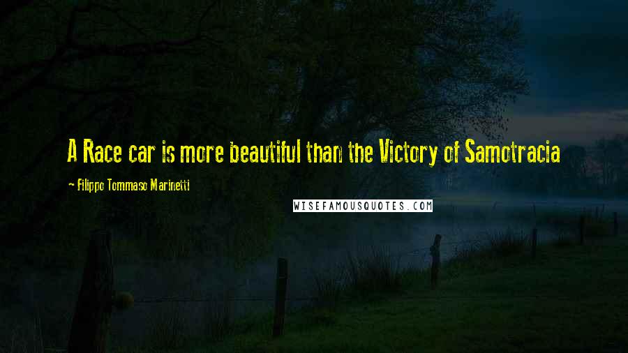 Filippo Tommaso Marinetti Quotes: A Race car is more beautiful than the Victory of Samotracia