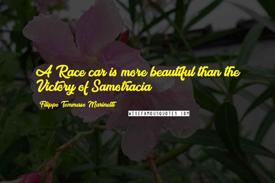 Filippo Tommaso Marinetti Quotes: A Race car is more beautiful than the Victory of Samotracia