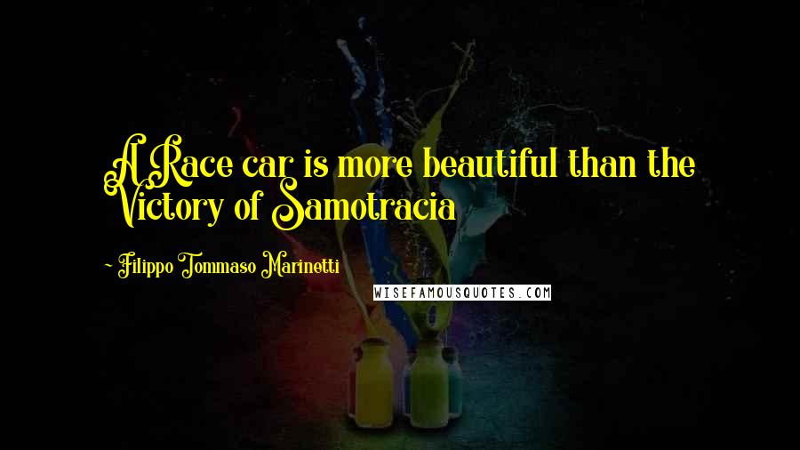 Filippo Tommaso Marinetti Quotes: A Race car is more beautiful than the Victory of Samotracia