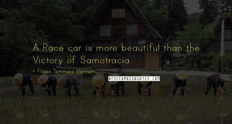 Filippo Tommaso Marinetti Quotes: A Race car is more beautiful than the Victory of Samotracia