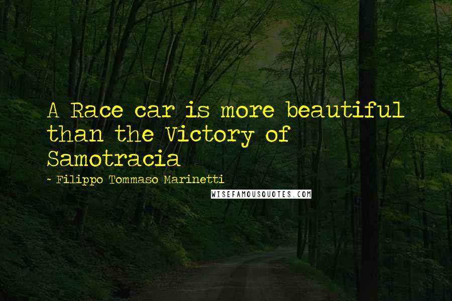 Filippo Tommaso Marinetti Quotes: A Race car is more beautiful than the Victory of Samotracia