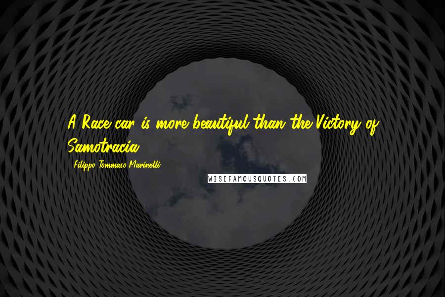 Filippo Tommaso Marinetti Quotes: A Race car is more beautiful than the Victory of Samotracia