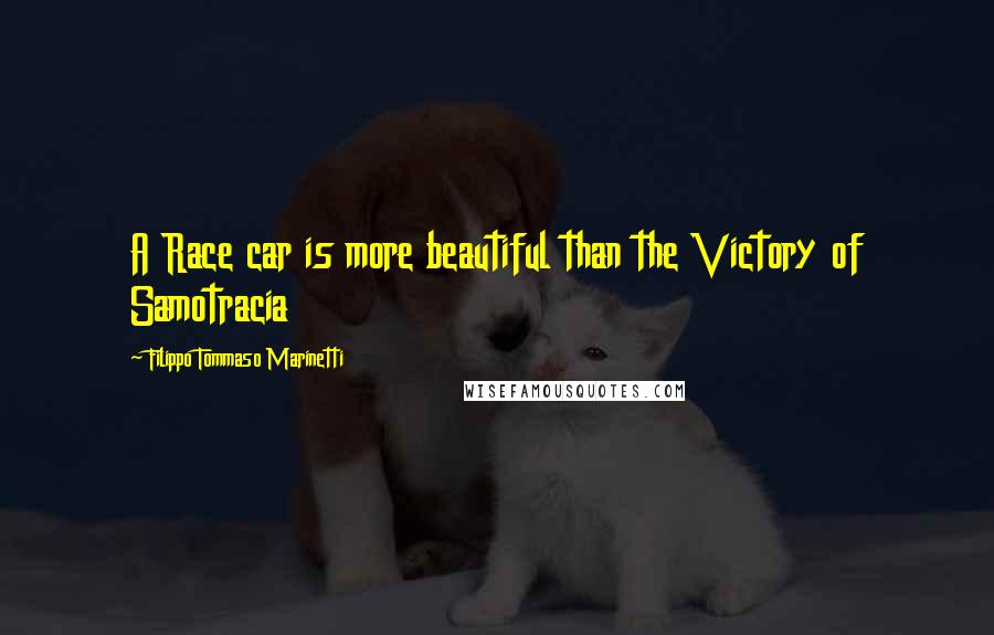 Filippo Tommaso Marinetti Quotes: A Race car is more beautiful than the Victory of Samotracia