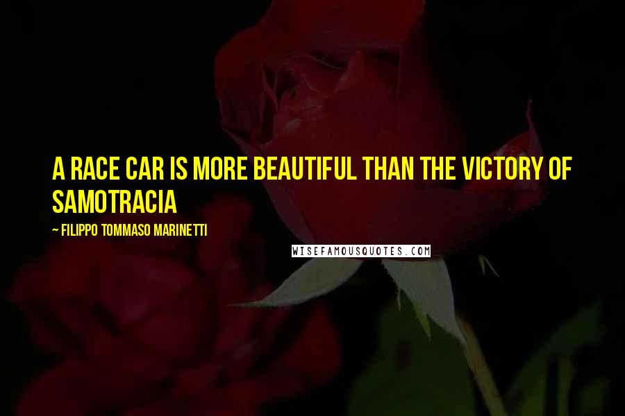 Filippo Tommaso Marinetti Quotes: A Race car is more beautiful than the Victory of Samotracia