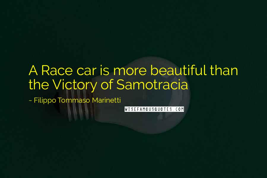 Filippo Tommaso Marinetti Quotes: A Race car is more beautiful than the Victory of Samotracia