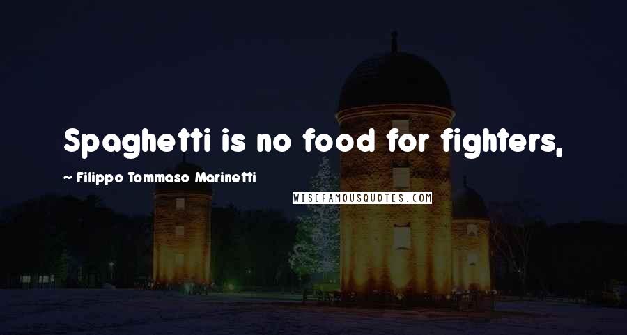 Filippo Tommaso Marinetti Quotes: Spaghetti is no food for fighters,