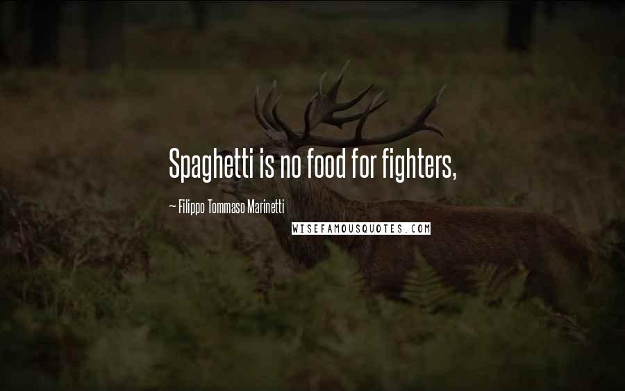 Filippo Tommaso Marinetti Quotes: Spaghetti is no food for fighters,