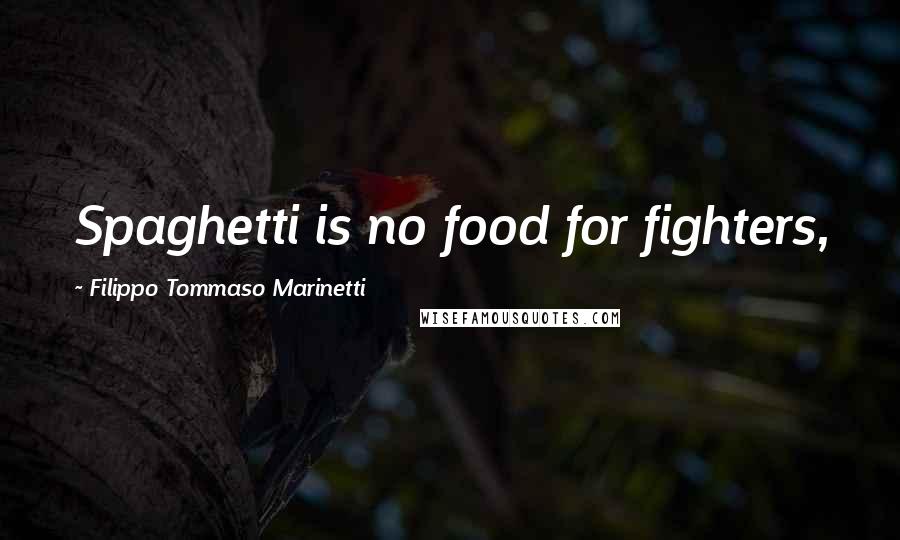 Filippo Tommaso Marinetti Quotes: Spaghetti is no food for fighters,