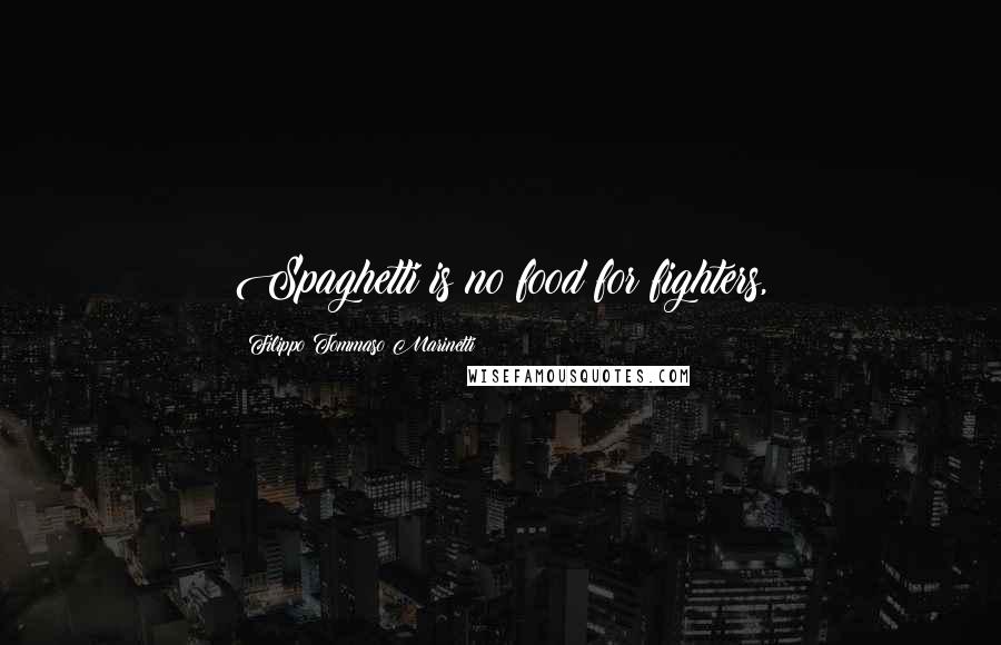 Filippo Tommaso Marinetti Quotes: Spaghetti is no food for fighters,