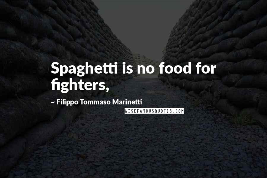 Filippo Tommaso Marinetti Quotes: Spaghetti is no food for fighters,