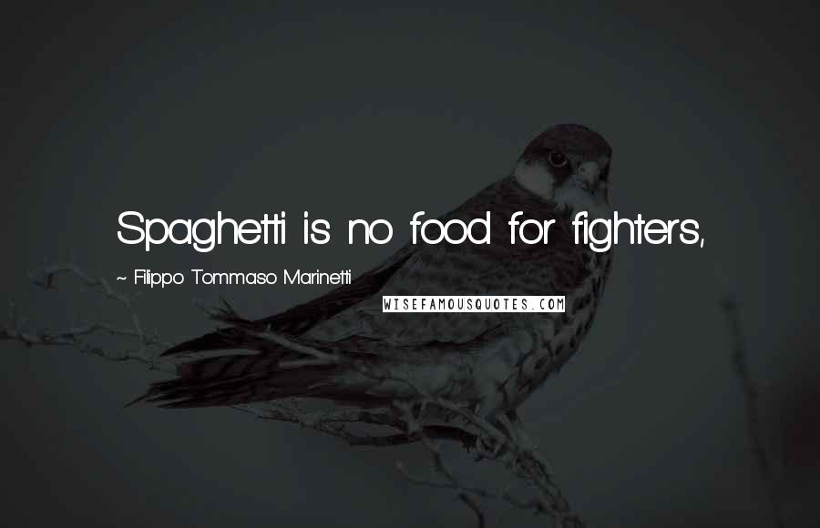 Filippo Tommaso Marinetti Quotes: Spaghetti is no food for fighters,