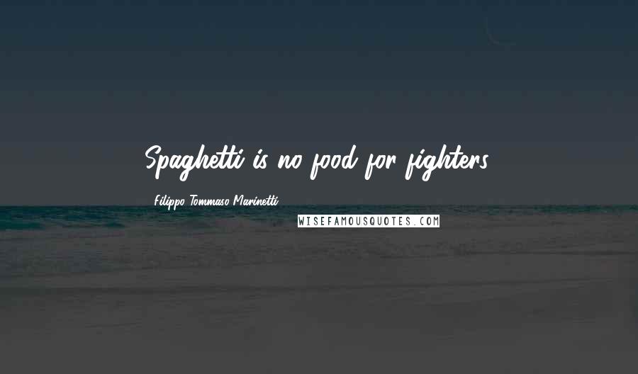 Filippo Tommaso Marinetti Quotes: Spaghetti is no food for fighters,