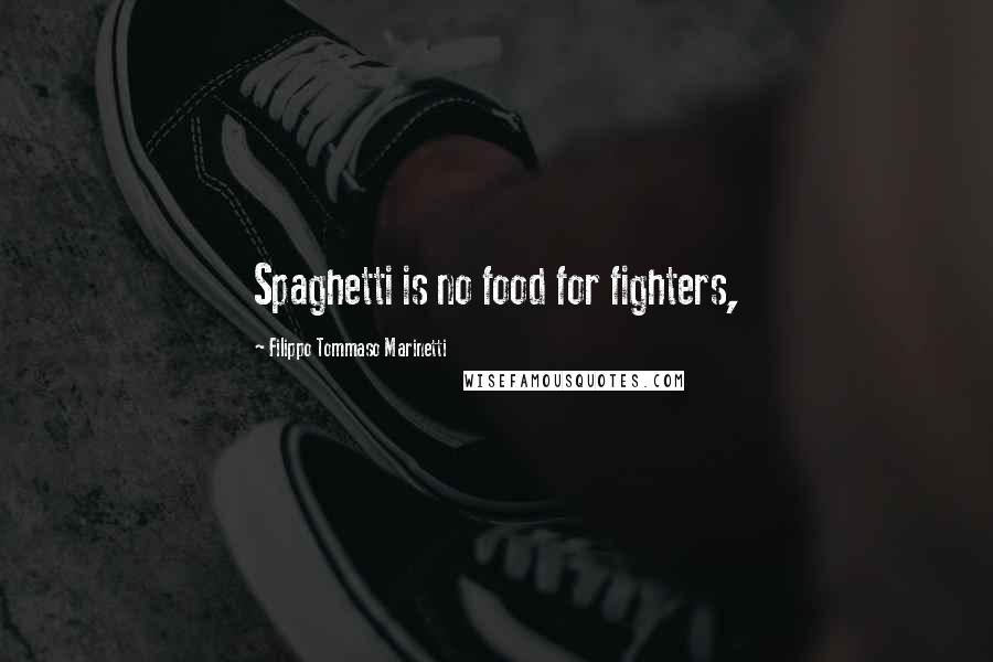 Filippo Tommaso Marinetti Quotes: Spaghetti is no food for fighters,