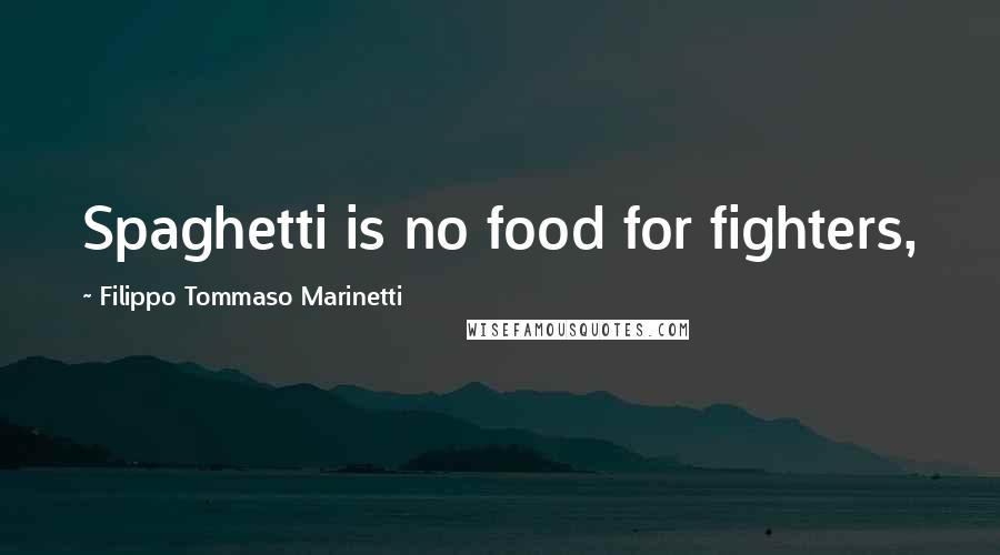 Filippo Tommaso Marinetti Quotes: Spaghetti is no food for fighters,