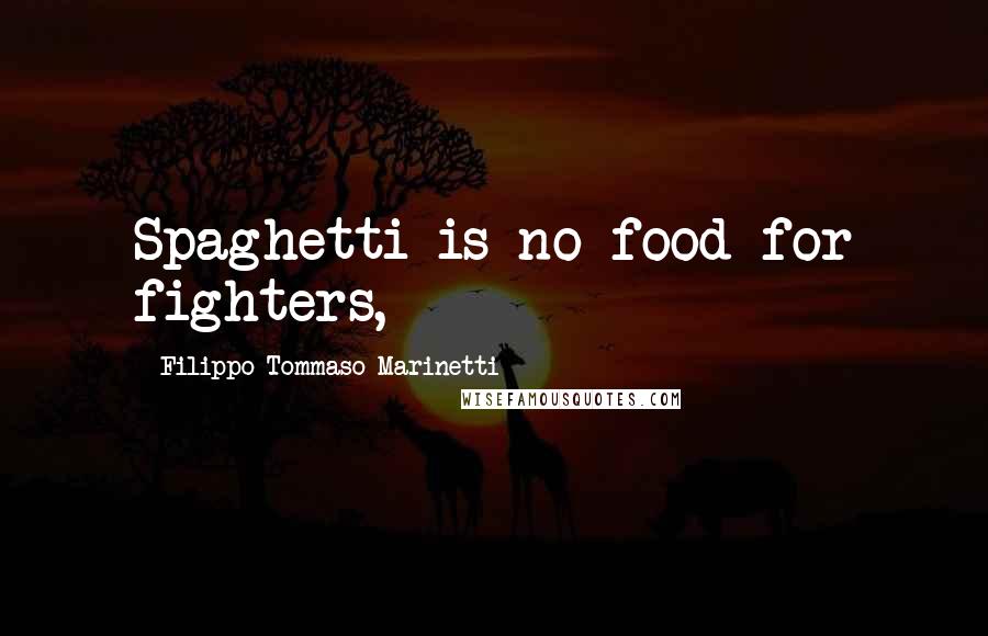 Filippo Tommaso Marinetti Quotes: Spaghetti is no food for fighters,