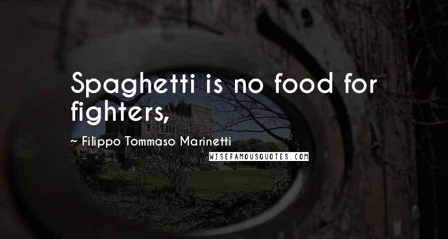 Filippo Tommaso Marinetti Quotes: Spaghetti is no food for fighters,