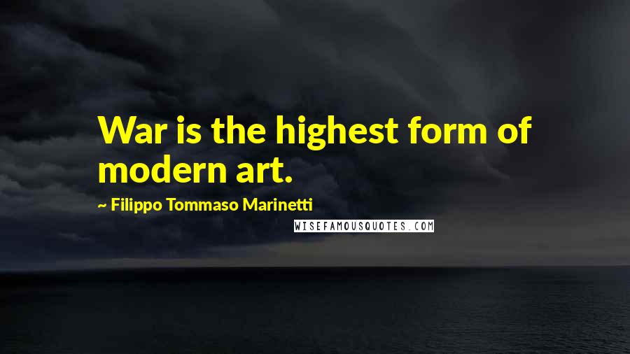 Filippo Tommaso Marinetti Quotes: War is the highest form of modern art.