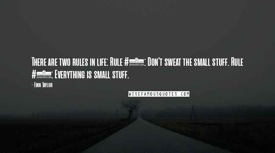 Finn Taylor Quotes: There are two rules in life: Rule #1: Don't sweat the small stuff. Rule #2: Everything is small stuff.