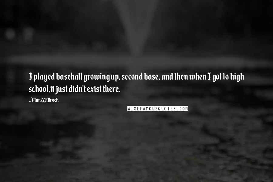 Finn Wittrock Quotes: I played baseball growing up, second base, and then when I got to high school,it just didn't exist there.