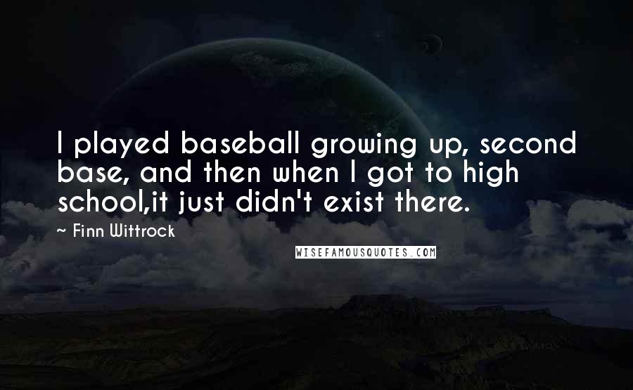 Finn Wittrock Quotes: I played baseball growing up, second base, and then when I got to high school,it just didn't exist there.