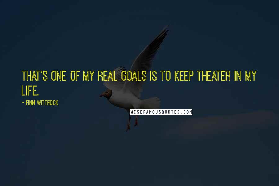 Finn Wittrock Quotes: That's one of my real goals is to keep theater in my life.