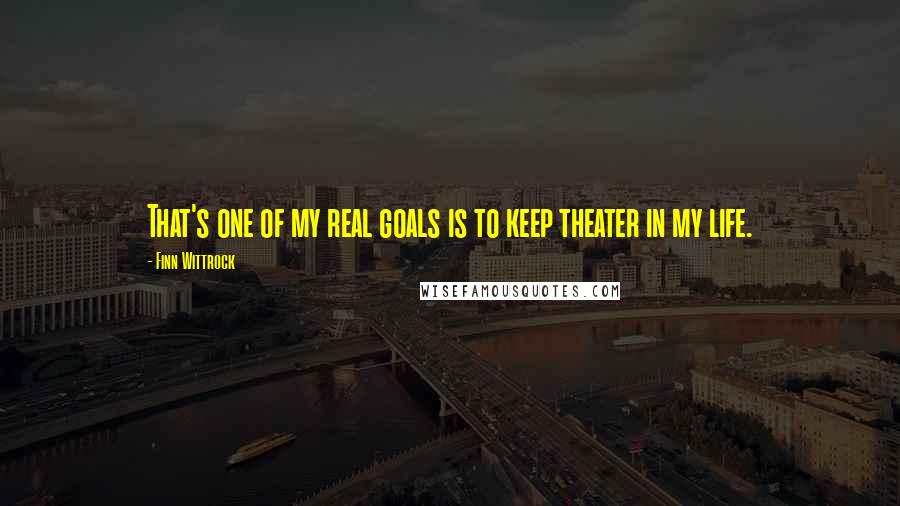 Finn Wittrock Quotes: That's one of my real goals is to keep theater in my life.