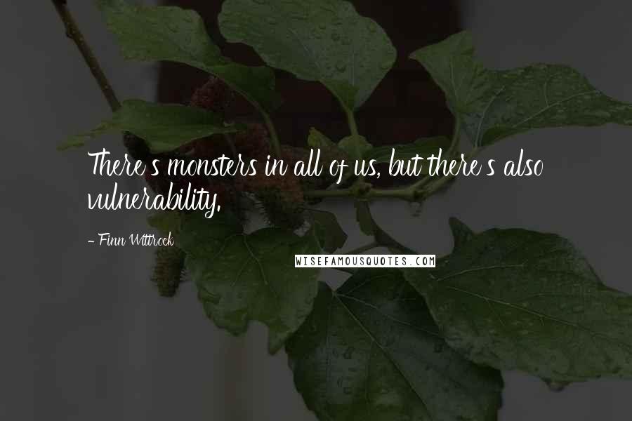 Finn Wittrock Quotes: There's monsters in all of us, but there's also vulnerability.