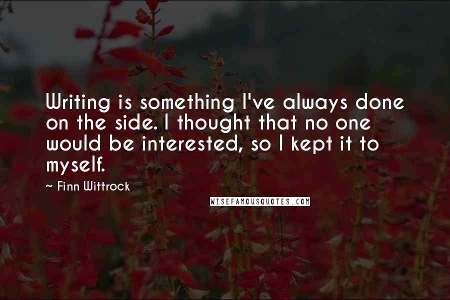 Finn Wittrock Quotes: Writing is something I've always done on the side. I thought that no one would be interested, so I kept it to myself.