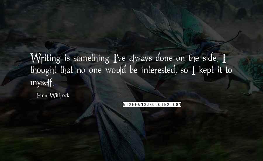 Finn Wittrock Quotes: Writing is something I've always done on the side. I thought that no one would be interested, so I kept it to myself.