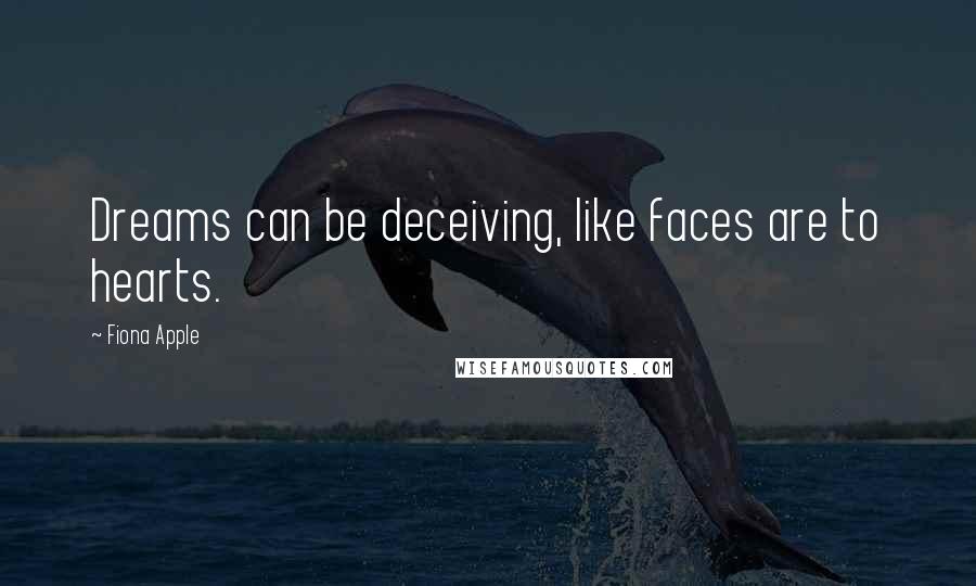 Fiona Apple Quotes: Dreams can be deceiving, like faces are to hearts.