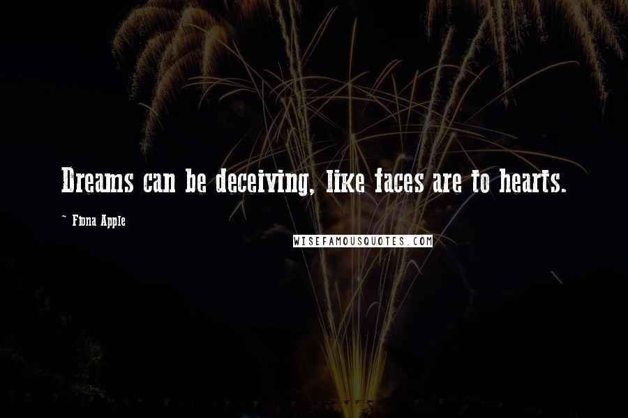 Fiona Apple Quotes: Dreams can be deceiving, like faces are to hearts.