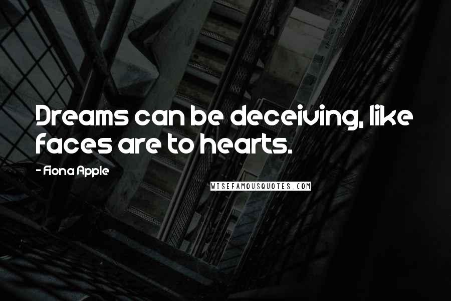 Fiona Apple Quotes: Dreams can be deceiving, like faces are to hearts.