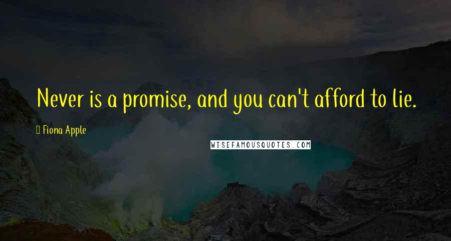 Fiona Apple Quotes: Never is a promise, and you can't afford to lie.