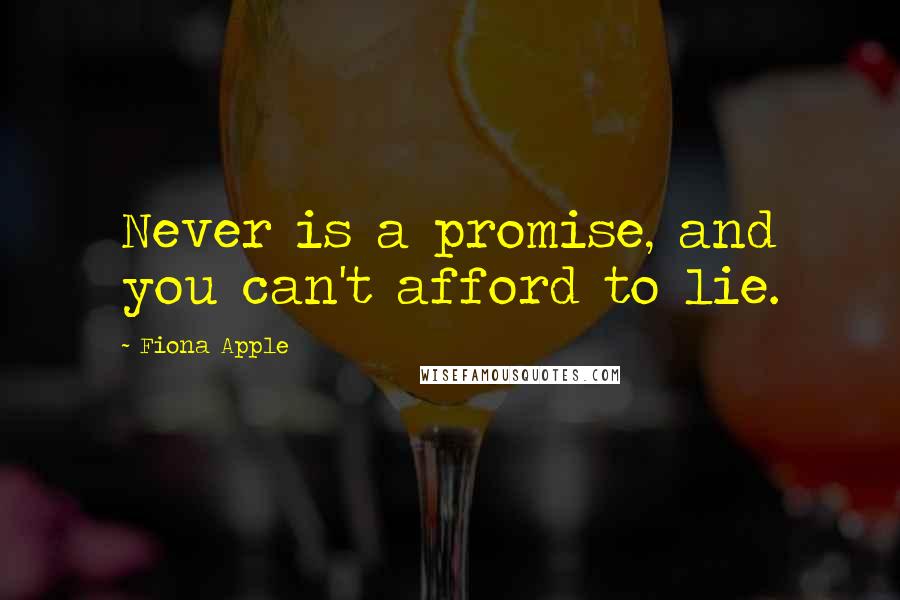 Fiona Apple Quotes: Never is a promise, and you can't afford to lie.