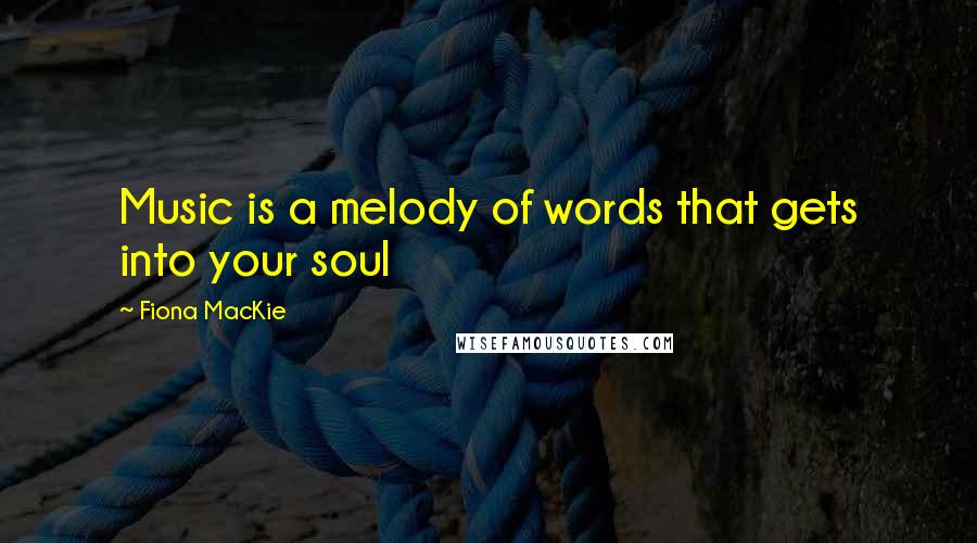 Fiona MacKie Quotes: Music is a melody of words that gets into your soul