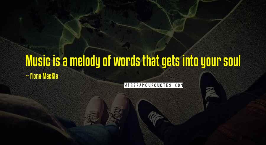 Fiona MacKie Quotes: Music is a melody of words that gets into your soul