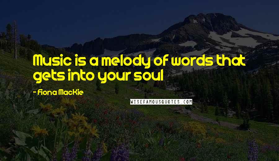 Fiona MacKie Quotes: Music is a melody of words that gets into your soul