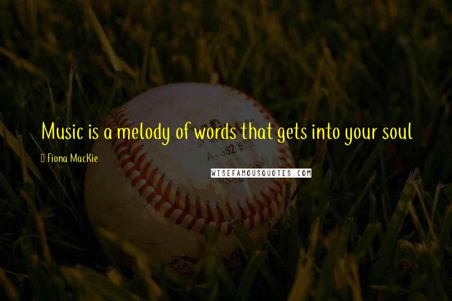Fiona MacKie Quotes: Music is a melody of words that gets into your soul